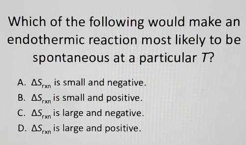 Which of the following would make anendothermic reaction most likely to be spontaneous at a particu