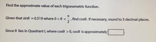 Find the approximate value of each trigonometric function.

Given that sine = 0.519 where 0 < 0