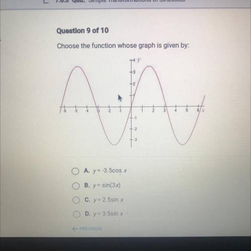 Choose the function whose graph is given by:

A•y=-3.5cos x
b•sin(3x)
C•y=2.5sin x
d• y=3.5 sin x