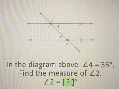 1

4
2
D
3
In the diagram above, Z4 = 35°.
Find the measure of Z2.
Z2 = [?]