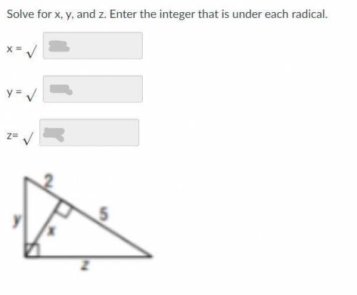 Solve for x, y, and z. Enter the integer that is under each radical.