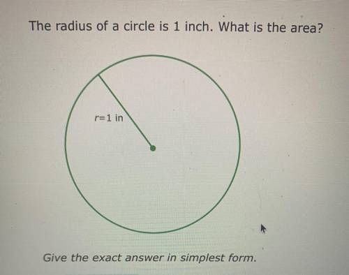 The radius of a circle is 1 inch. What is the area?

r=1 in
Give the exact answer in simplest form