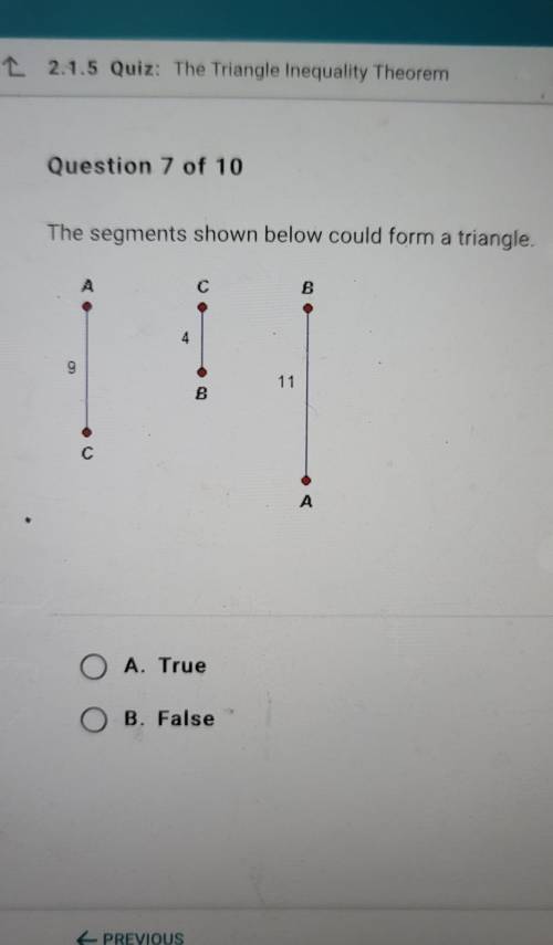 The segments shown below could form a triangle. True B. False​