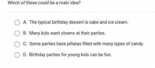 Which of these could be a main idea?

Options: A: The typical birthday dessert is cake and ice cre