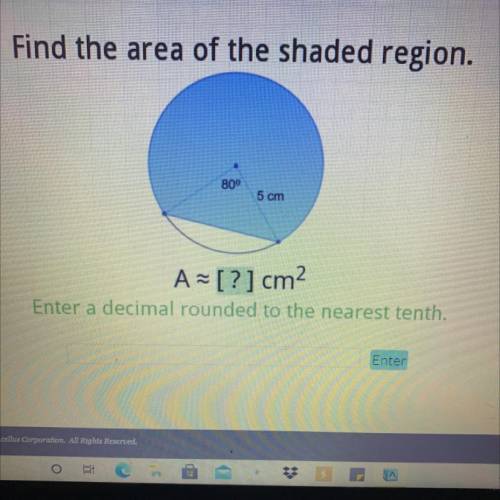 Will give brainliest

Find the area of the shaded region.
800
5 cm
A = [?] cm2
Enter a decimal rou