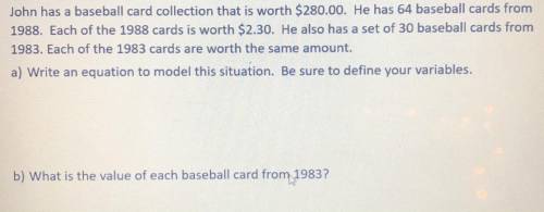 John has a baseball card collection that is worth $280.00. He has 64 baseball cards from

1988. Ea