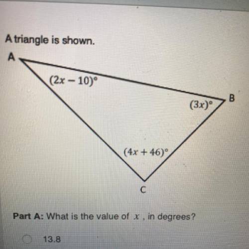 PLS HELP

A triangle is shown.
Part A: What is the value of x, in degrees?
13.8
16
20
24
Part B: W