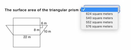 PLEASE HELP ME ASAP The surface area of the triangular prism is