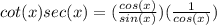 cot(x)sec(x)=(\frac{cos(x)}{sin(x)} )(\frac{1}{cos(x)} )