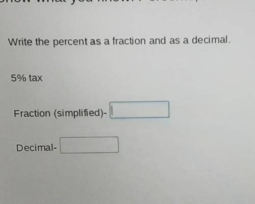 Write the percent as a fraction and as a decimal.

5% taxFraction (simplified) -Decimal -​