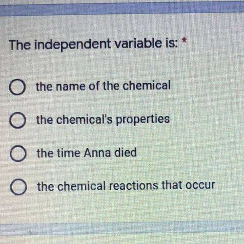 The independent variable is

A.the name of chemical
B.the chemical’s property 
C.the time Anna die