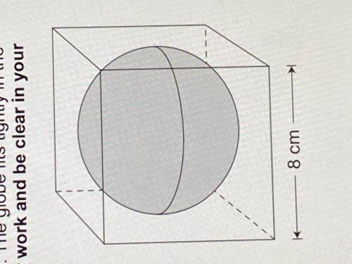 The diagram below shows a spherical globe in a cube shaped box. The globe fits tightly in the box.