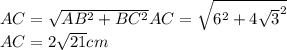 AC =\sqrt{AB^{2} + BC^{2}  } AC = \sqrt{6^{2} + 4\sqrt{3} ^{2}} \\AC = 2\sqrt{21 } cm