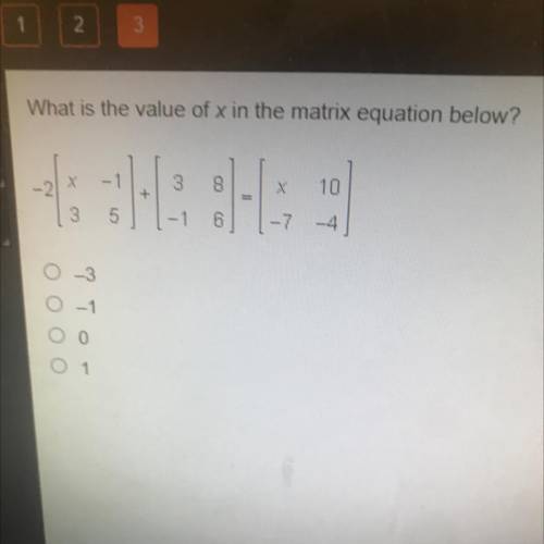What is the value of x in the matrix equation below?

-1
-2
3
8
10
+
3
5
-1
6
-7
-4
-3
ОО
_1
0
1