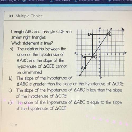 B

Triangle ABC and Triangle CDE are
Do
smiler right triangles
Which statement is true?
a) The rel