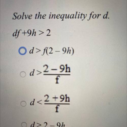 Solve the inequality for d.
df +9h> 2
Please help