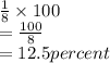 \frac{1}{8}  \times 100 \\  =  \frac{100}{8}  \\  = 12.5percent
