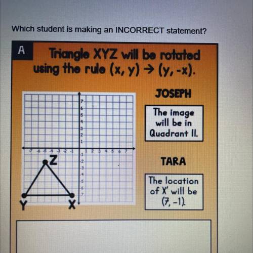 Triangle XYZ will be rotated
using the rule (x, y) = (y, -x).
A.joseph 
B.Tara