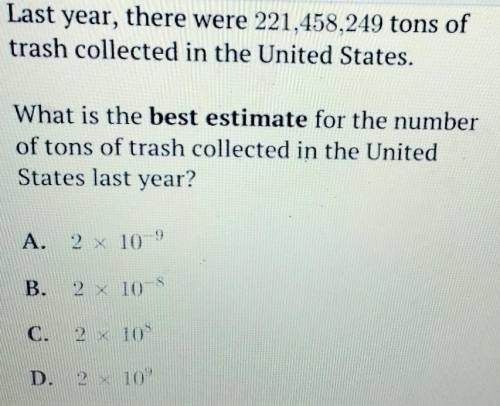 11. Last year, there were 221,458,249 tons of trash collected in the United States. What is the bes