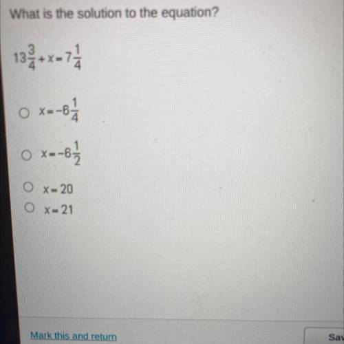 What is the solution to the equation?

132+x-7
4
O X=-6
4
8 1 1 임
10 x=-61 /
OX= 20
O
X= 21