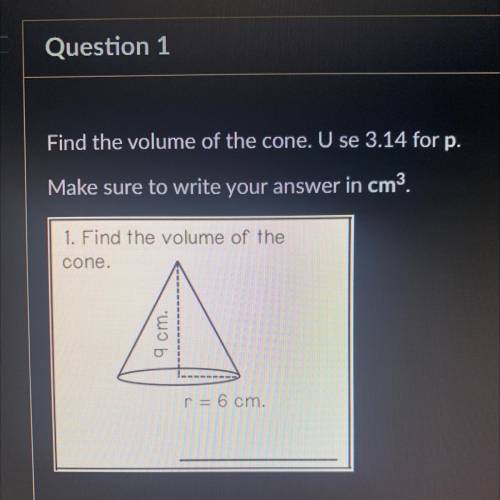 Find the volume of the cone. U se 3.14 for p.

Make sure to write your answer in cm^3
1. Find the