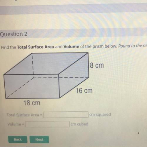 Question 2

Find the Total Surface Area and volume of the prism below. Round to the nearest hundre