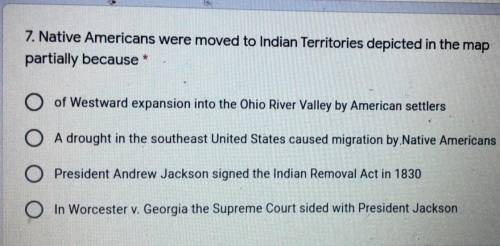 Native Americans were moved to Indian territories diputes in the map partially because
