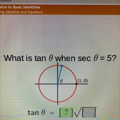 What is tan 0 when sec 0 = 5?
le
D
|(1,0)
tan 0 = [?]/[ ]