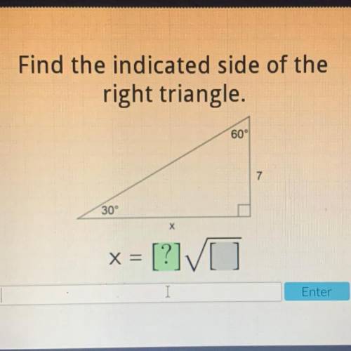 Find the indicated side of the
right triangle
60°
7
30°
х
X=
= [?] )
