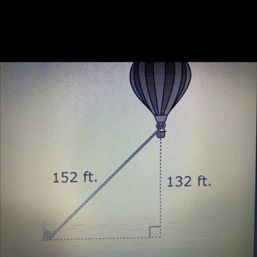 A hot air balloon is anchored to the ground by a 152-foot long rope. The balloon hovers

132 feet