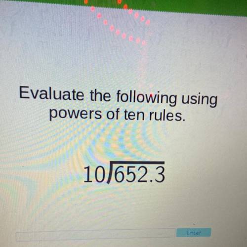 Evaluate the following using

powers of ten rules.
10/652.3
Please help will mark brainliest:)