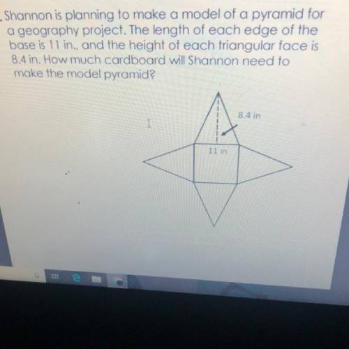 PLEASE HELP!!!

Shannon is planning to make a model of a pyramid for
a geography project. The 
len