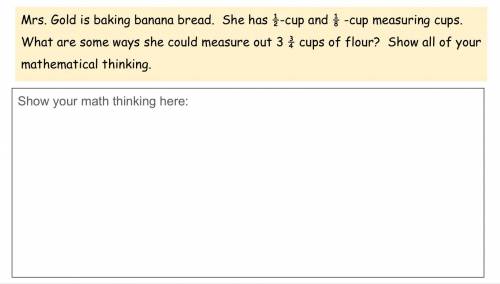 Mrs. Gold is baking banana bread. She has ½-cup and ⅛ -cup measuring cups. What are some ways she c
