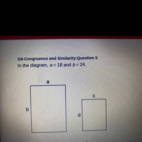 In the diagram a=18 and b= 24 for what values of c and d would the rectangles be similar