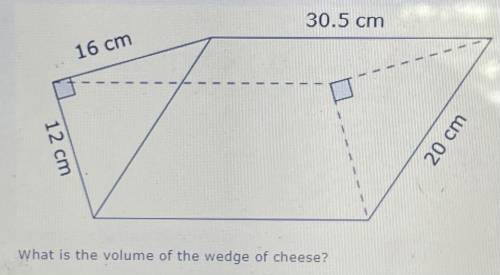 A wedge of cheese is in the shape of a triangular prism.

The dimensions are down below.
30.5 cm
1