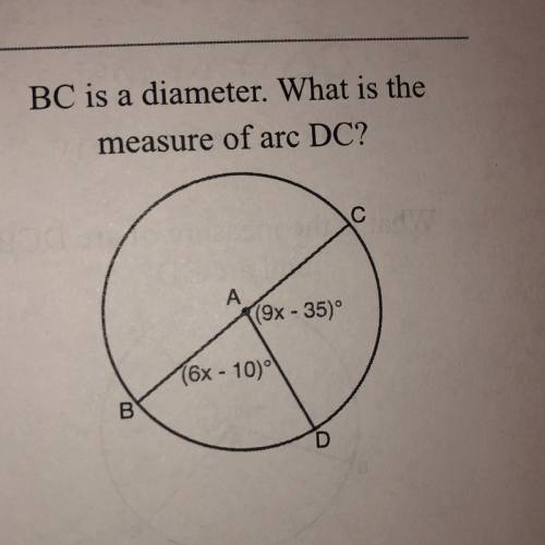 I NEED HELP PLSS!
BC is a diameter. What is the
measure of arc DC?