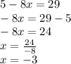 5 - 8x = 29 \\  - 8x = 29 - 5 \\  - 8x =  24 \\ x =  \frac{24}{ - 8}  \\ x =  - 3