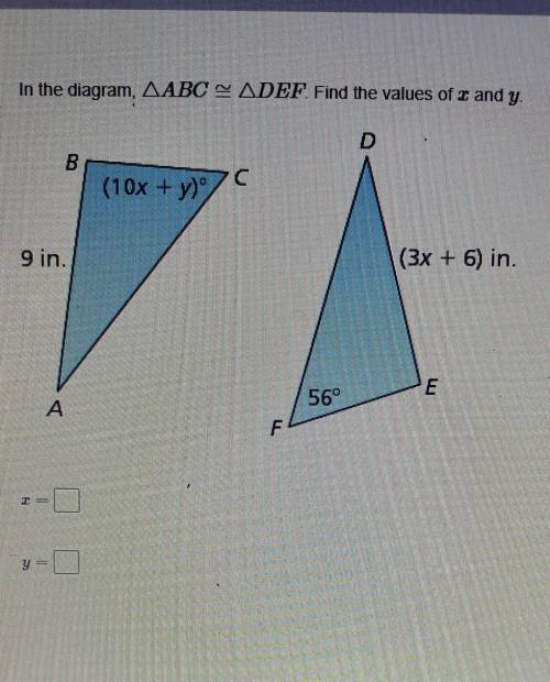 In the diagram, AABC SADEF. Find the values of c and y. B C (10x + y)° (3x + 6) in. 9 in. E 56° А F