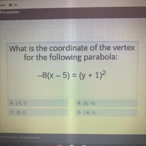 HELP  what is the coordinate of the vertex of the following parabola: -8(x-5)=(y+1)^2

a. (-5,