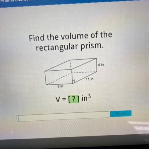 Find the volume of the
rectangular prism.
4 in
11 in
8 in
V = [?] in3
Enter