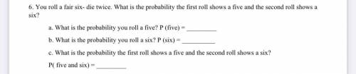 You roll a fair six- die twice. What is the probability the first roll shows a five and the second