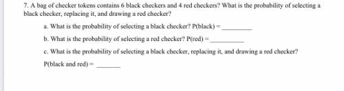 7. A bag of checker tokens contains 6 black checkers and 4 red checkers? What is the probability of