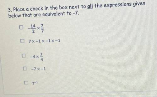 3. Place a check in the box next to all the expressions given

below that are equivalent to -7.
7x