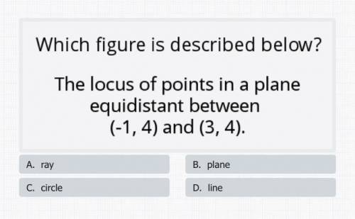 Which figure is described below?

the locus of points in a plane equidistant between ( -1 , 4 ) an