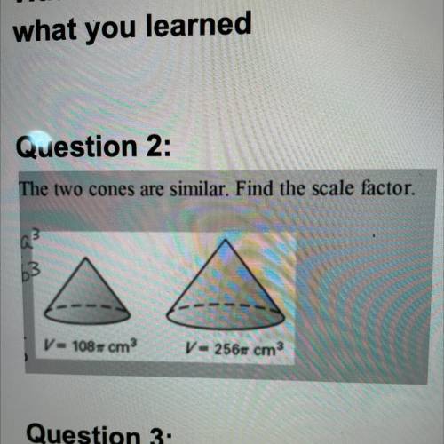 The two cones are similar. Find the scale factor.
V-108 cm
V - 2560 cm3