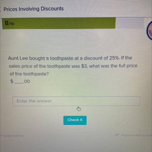 Aunt Lee bought a toothpaste at a discount of 25%. If the

sales price of the toothpaste was $3,