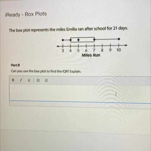 The box plot represents the miles Emilia ran after school for 21 days.

3
4
5
9
10
6 7
8
Miles Run