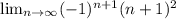 \lim_{n \to \infty} (-1)^{n+1} (n+1)^2