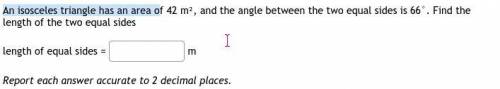 An isosceles triangle has an area of 42 m², and the angle between the two equal sides is 66°. Find