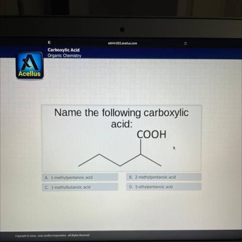 Name the following carboxylic

acid:
COOH
A. 1-methylpentanoic acid
B. 2-methylpentanoic acid
C. 1